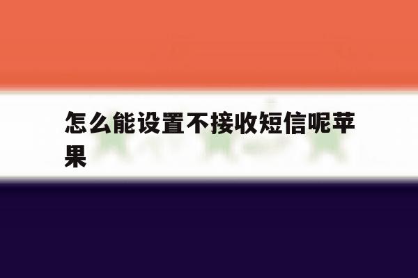 怎么能设置不接收短信呢苹果 怎么能设置不接收短信呢苹果