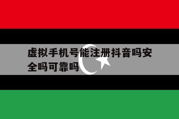 虚拟手机号能注册抖音吗安全吗可靠吗 虚拟手机号能注册抖音吗安全吗可靠吗