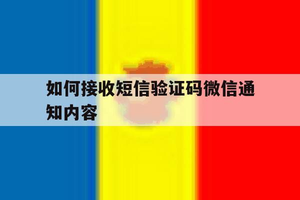 如何接收短信验证码微信通知内容 如何接收短信验证码微信通知内容
