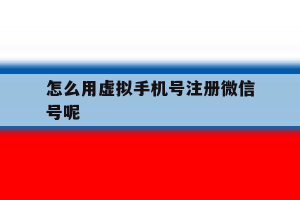怎么用虚拟手机号注册微信号呢