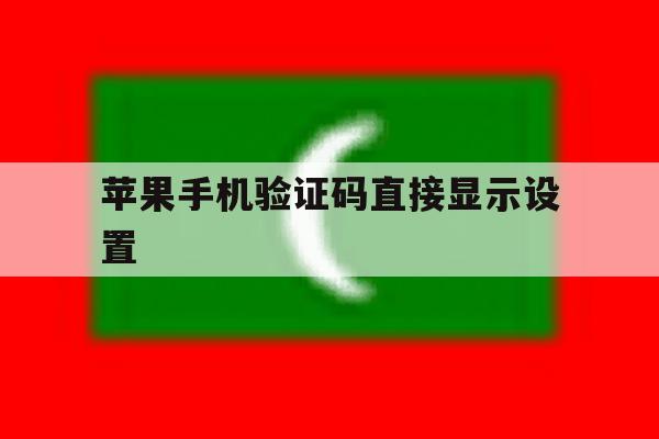 苹果手机验证码直接显示设置 苹果手机验证码直接显示设置