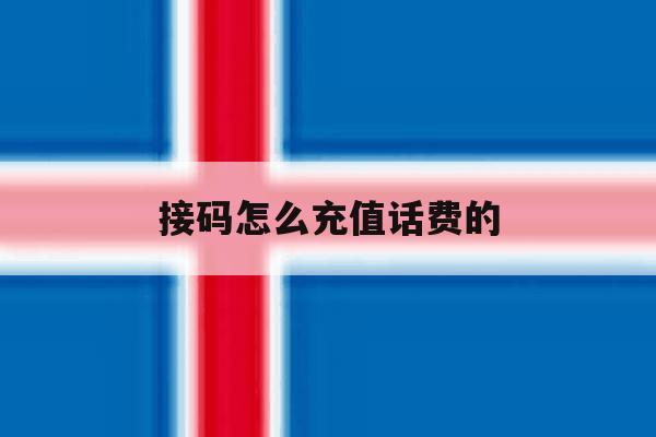 接码怎么充值话费的 接码怎么充值话费的