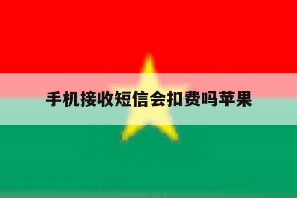 手机接收短信会扣费吗苹果 手机接收短信会扣费吗苹果