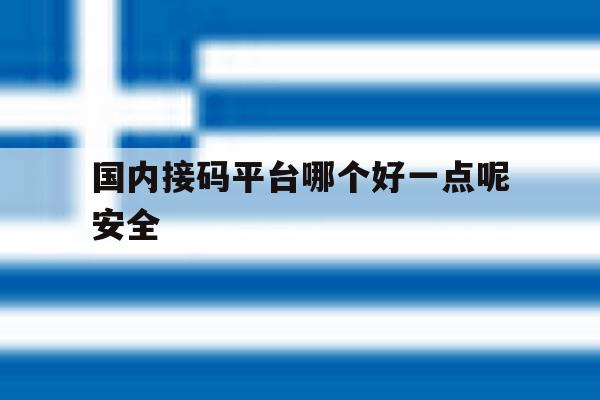 国内接码平台哪个好一点呢安全 国内接码平台哪个好一点呢安全