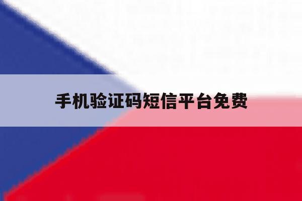 手机验证码短信平台免费 手机验证码短信平台免费