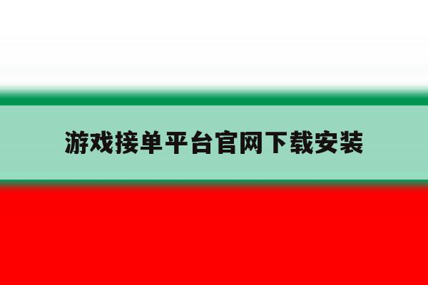 游戏接单平台官网下载安装 游戏接单平台官网下载安装