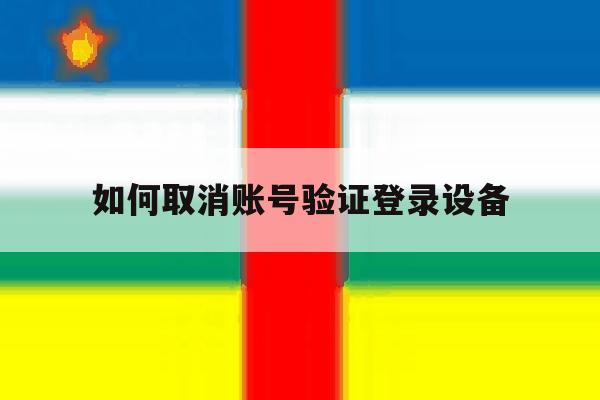 如何取消账号验证登录设备