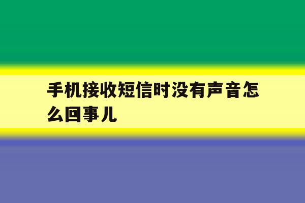 手机接收短信时没有声音怎么回事儿 手机接收短信时没有声音怎么回事儿