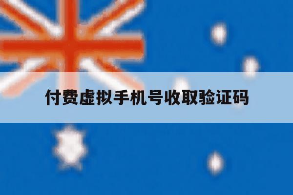 付费虚拟手机号收取验证码 付费虚拟手机号收取验证码