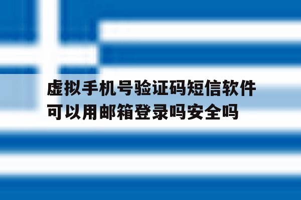 关于虚拟手机号验证码短信软件可以用邮箱登录吗安全吗的信息