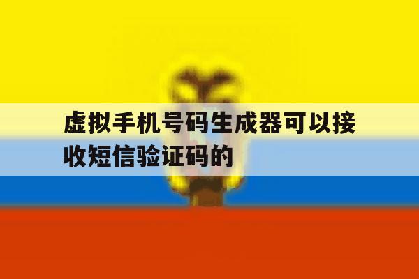 虚拟手机号码生成器可以接收短信验证码的 虚拟手机号码生成器可以接收短信验证码的