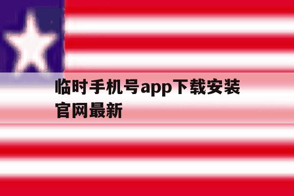 临时手机号app下载安装官网最新 临时手机号app下载安装官网最新