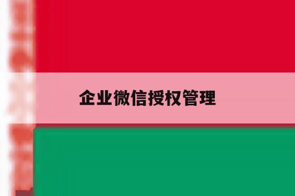企业微信授权管理 企业微信授权管理