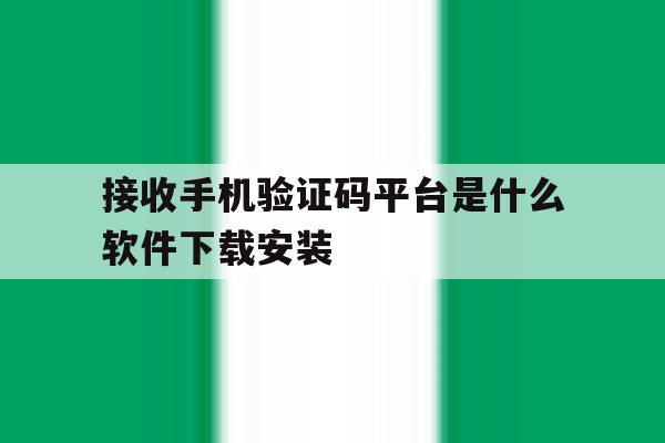 接收手机验证码平台是什么软件下载安装 接收手机验证码平台是什么软件下载安装