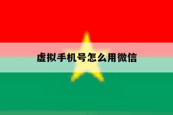 虚拟手机号怎么用微信 虚拟手机号怎么用微信