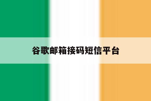 谷歌邮箱接码短信平台 谷歌邮箱接码短信平台