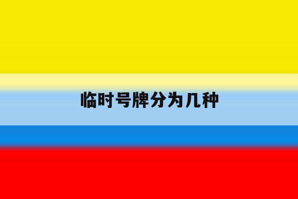 临时号牌分为几种 临时号牌分为几种