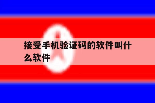 接受手机验证码的软件叫什么软件 接受手机验证码的软件叫什么软件