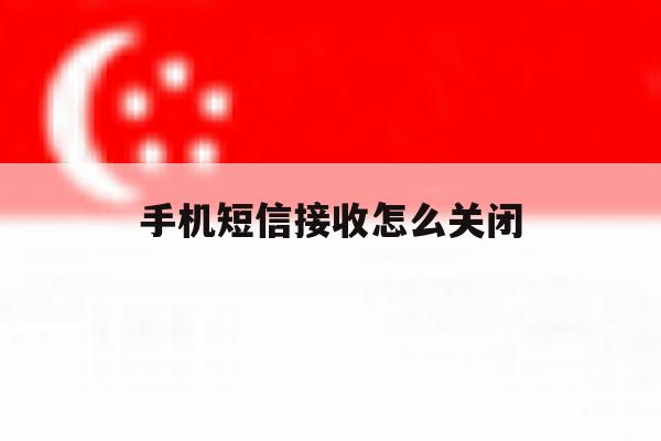手机短信接收怎么关闭 手机短信接收怎么关闭