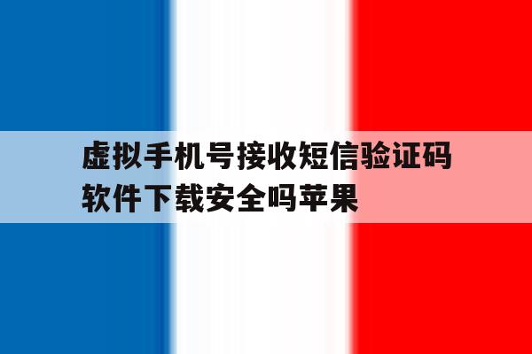 包含虚拟手机号接收短信验证码软件下载安全吗苹果的词条 包含虚拟手机号接收短信验证码软件下载安全吗苹果的词条