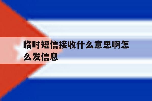 临时短信接收什么意思啊怎么发信息 临时短信接收什么意思啊怎么发信息