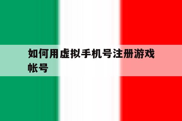 如何用虚拟手机号注册游戏帐号 如何用虚拟手机号注册游戏帐号