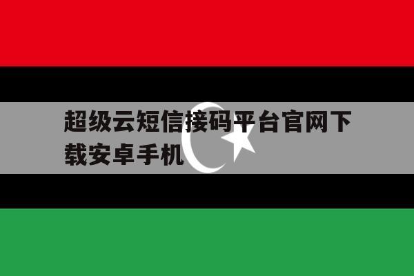 超级云短信接码平台官网下载安卓手机 超级云短信接码平台官网下载安卓手机