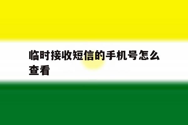 临时接收短信的手机号怎么查看 临时接收短信的手机号怎么查看