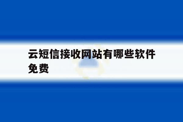 云短信接收网站有哪些软件免费 云短信接收网站有哪些软件免费