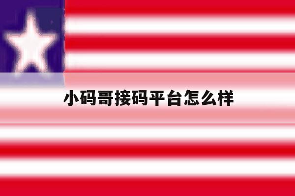 小码哥接码平台怎么样 小码哥接码平台怎么样