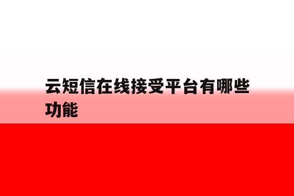 云短信在线接受平台有哪些功能 云短信在线接受平台有哪些功能
