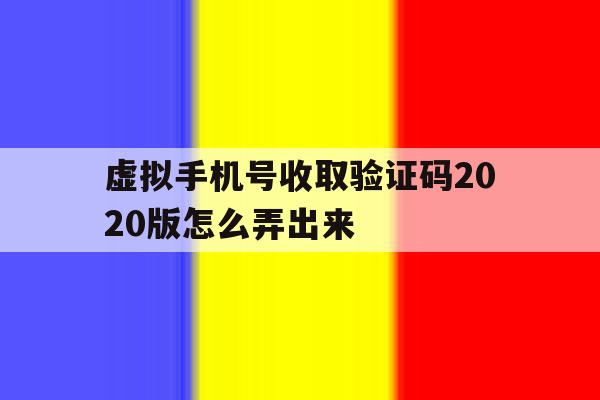 虚拟手机号收取验证码2020版怎么弄出来 虚拟手机号收取验证码2020版怎么弄出来