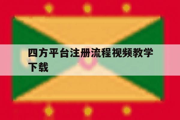 四方平台注册流程视频教学下载