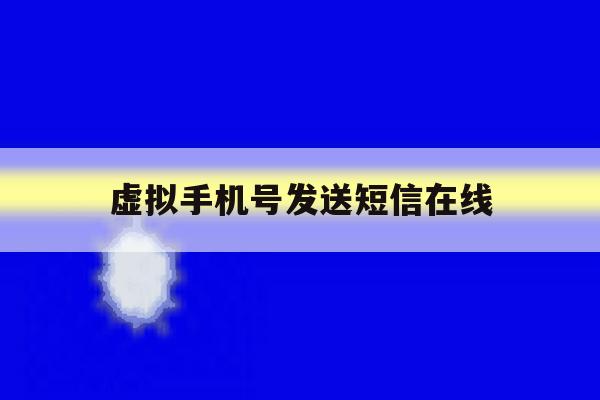 虚拟手机号发送短信在线 虚拟手机号发送短信在线