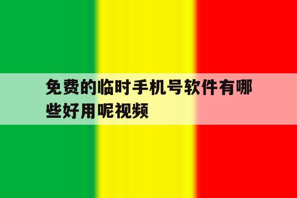 免费的临时手机号软件有哪些好用呢视频 免费的临时手机号软件有哪些好用呢视频