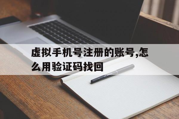 虚拟手机号注册的账号,怎么用验证码找回 虚拟手机号注册的账号,怎么用验证码找回