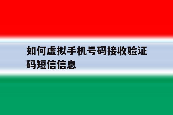 如何虚拟手机号码接收验证码短信信息 如何虚拟手机号码接收验证码短信信息