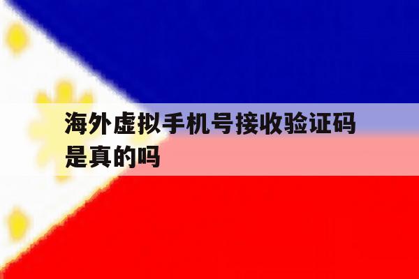 海外虚拟手机号接收验证码是真的吗 海外虚拟手机号接收验证码是真的吗
