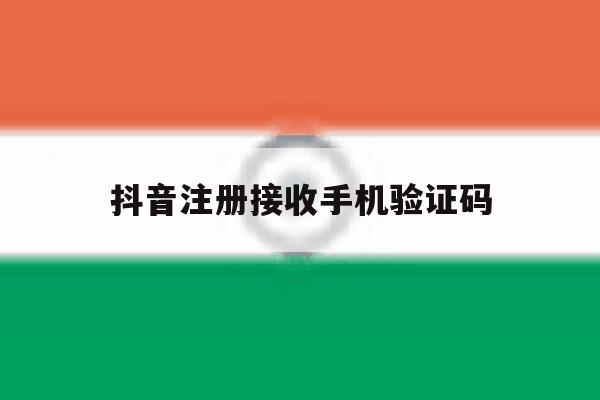 抖音注册接收手机验证码 抖音注册接收手机验证码