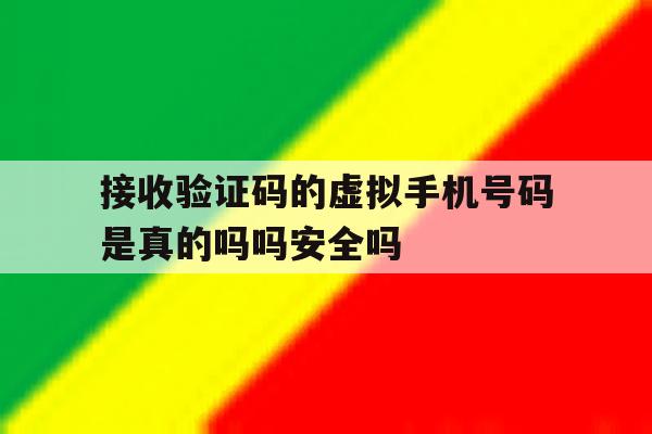 包含接收验证码的虚拟手机号码是真的吗吗安全吗的词条 包含接收验证码的虚拟手机号码是真的吗吗安全吗的词条