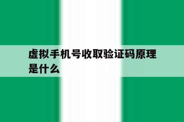 虚拟手机号收取验证码原理是什么 虚拟手机号收取验证码原理是什么
