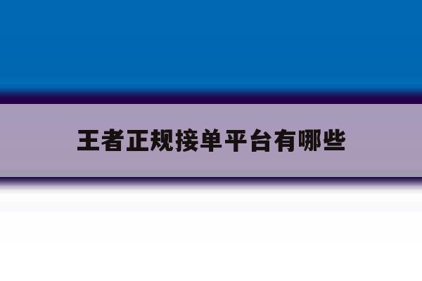 王者正规接单平台有哪些 王者正规接单平台有哪些