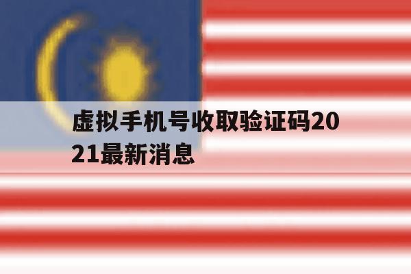 虚拟手机号收取验证码2021最新消息 虚拟手机号收取验证码2021最新消息