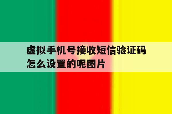 虚拟手机号接收短信验证码怎么设置的呢图片 虚拟手机号接收短信验证码怎么设置的呢图片