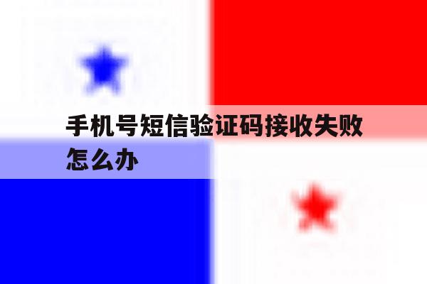 手机号短信验证码接收失败怎么办 手机号短信验证码接收失败怎么办
