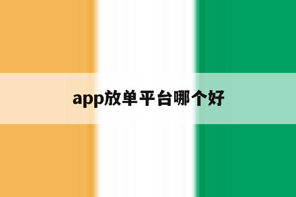 app放单平台哪个好 app放单平台哪个好
