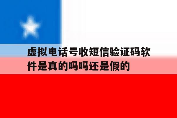 虚拟电话号收短信验证码软件是真的吗吗还是假的的简单介绍 虚拟电话号收短信验证码软件是真的吗吗还是假的的简单介绍