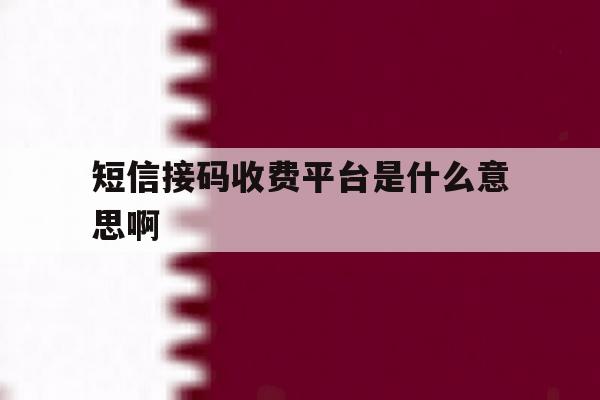 短信接码收费平台是什么意思啊 短信接码收费平台是什么意思啊