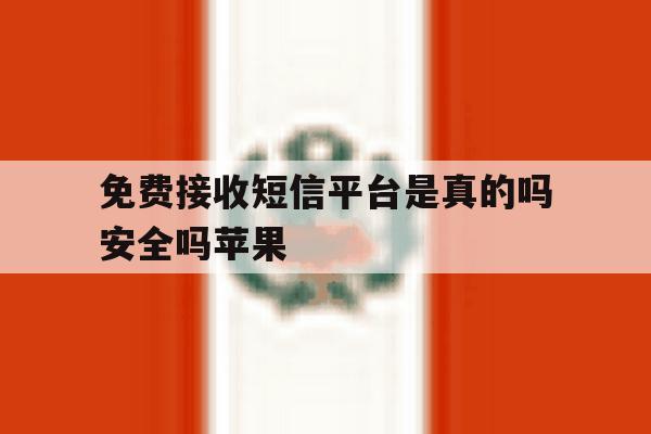 免费接收短信平台是真的吗安全吗苹果 免费接收短信平台是真的吗安全吗苹果