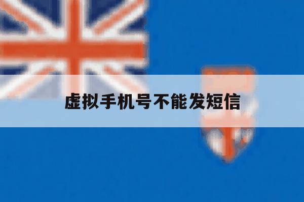 虚拟手机号不能发短信 虚拟手机号不能发短信